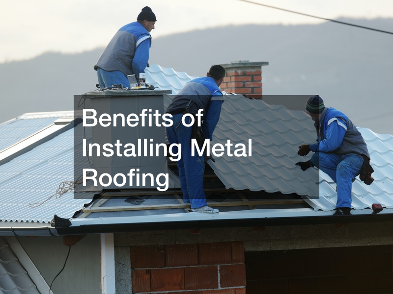 Benefits of Installing Metal Roofing