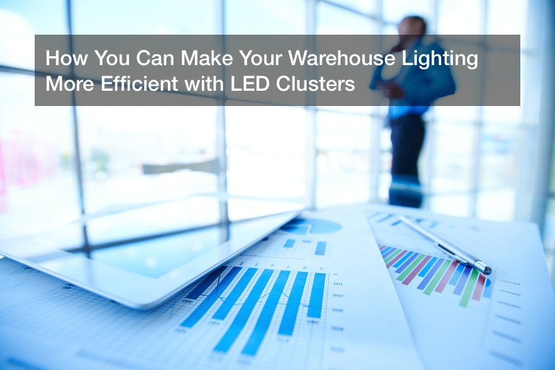 How You Can Make Your Warehouse Lighting More Efficient with LED Clusters