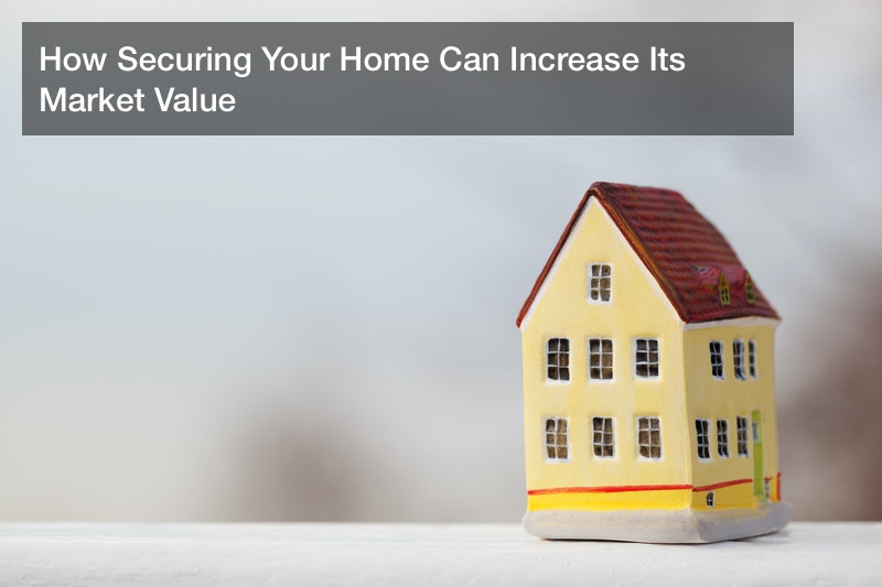 How Securing Your Home Can Increase Its Market Value