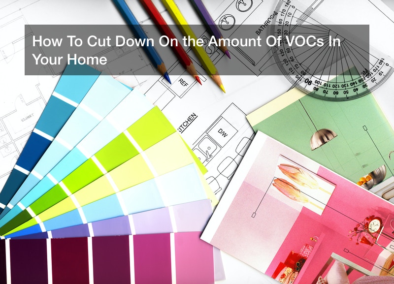 How To Cut Down On the Amount Of VOCs In Your Home