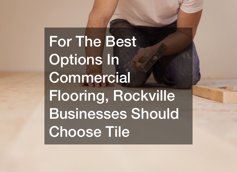 For The Best Options In Commercial Flooring, Rockville Businesses Should Choose Tile