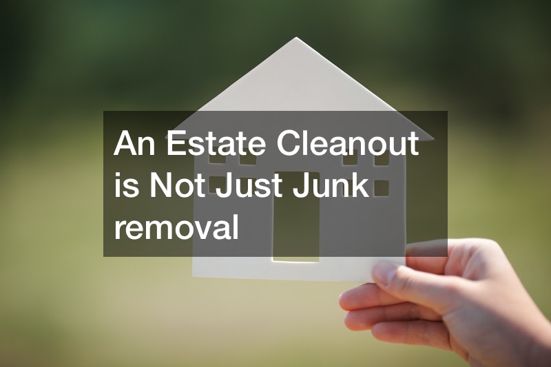 An Estate Cleanout is Not Just Junk removal