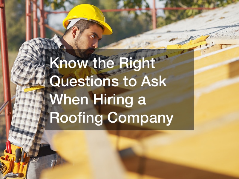 Know the Right Questions to Ask When Hiring a Roofing Company