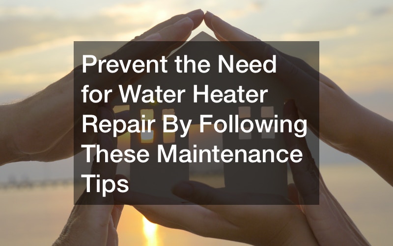Prevent the Need for Water Heater Repair By Following These Maintenance Tips