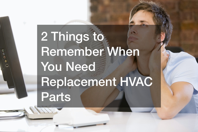 2 Things to Remember When You Need Replacement HVAC Parts
