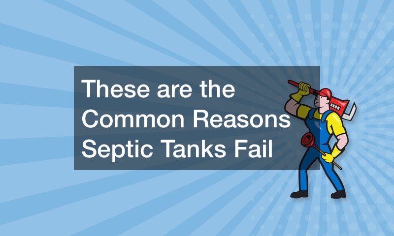 These are the Common Reasons Septic Tanks Fail