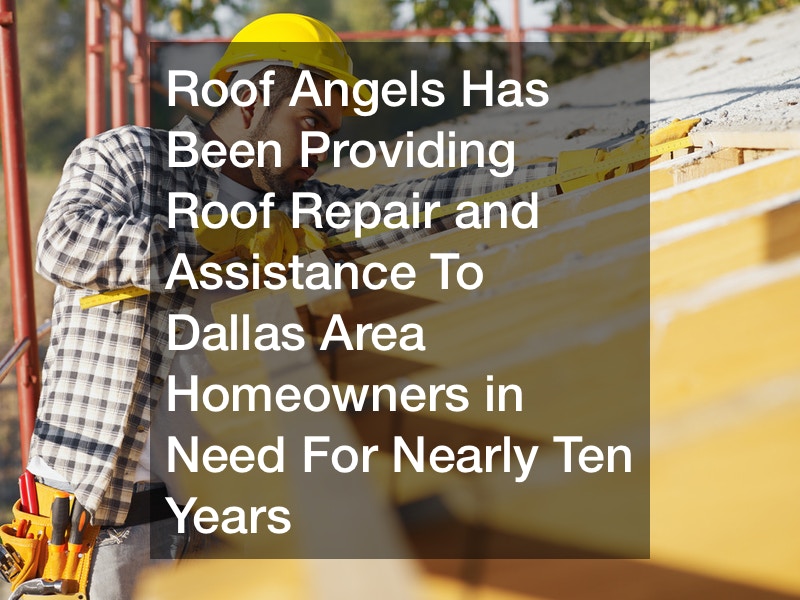 Roof Angels Has Been Providing Roof Repair and Assitance To Dallas Area Homeowners in Need For Nearly Ten Years