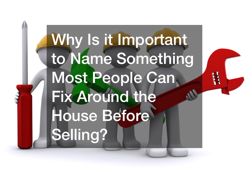Why Is it Important to Name Something Most People Can Fix Around the House Before Selling?
