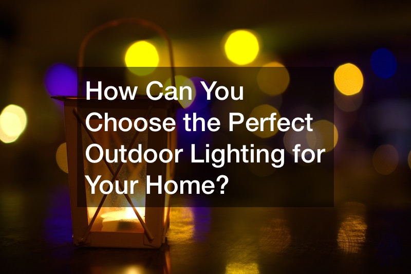 How Can You Choose the Perfect Outdoor Lighting for Your Home?