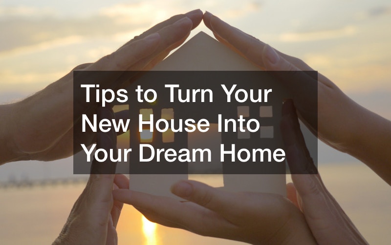 Tips to Turn Your New House Into Your Dream Home