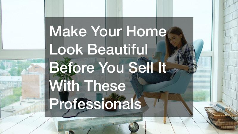 Make Your Home Look Beautiful Before You Sell It With These Professionals