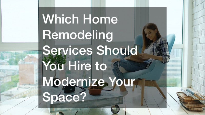Which Home Remodeling Services Should You Hire to Modernize Your Space?