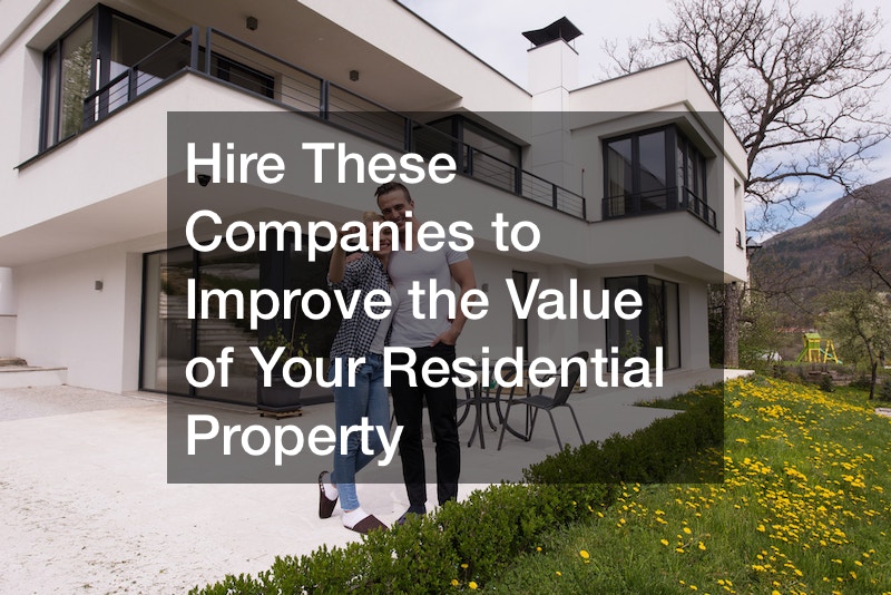 Hire These Companies to Improve the Value of Your Residential Property