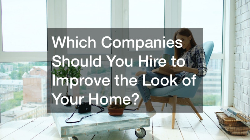 Which Companies Should You Hire to Improve the Look of Your Home?