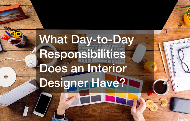 What Day-to-Day Responsibilities Does an Interior Designer Have?