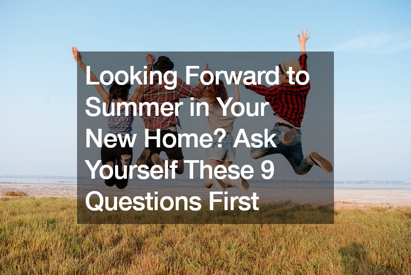Looking Forward to Summer in Your New Home? Ask Yourself These 9 Questions First