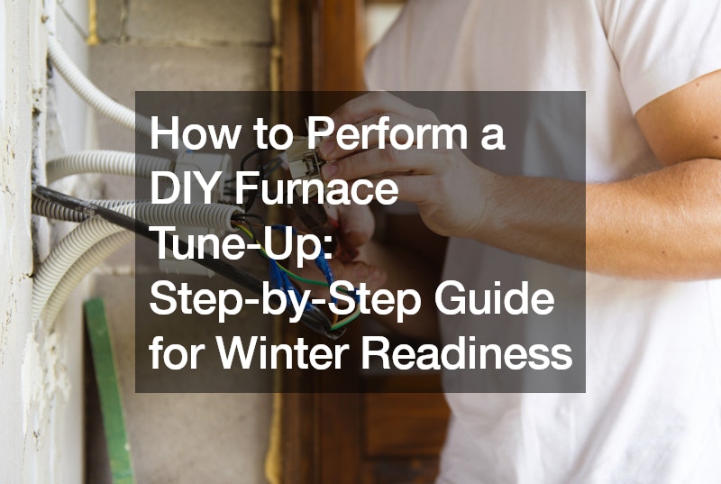How to Perform a DIY Furnace Tune-Up  Step-by-Step Guide for Winter Readiness