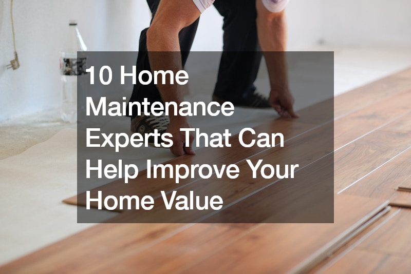 10 Home Maintenance Experts That Can Help Improve Your Home Value
