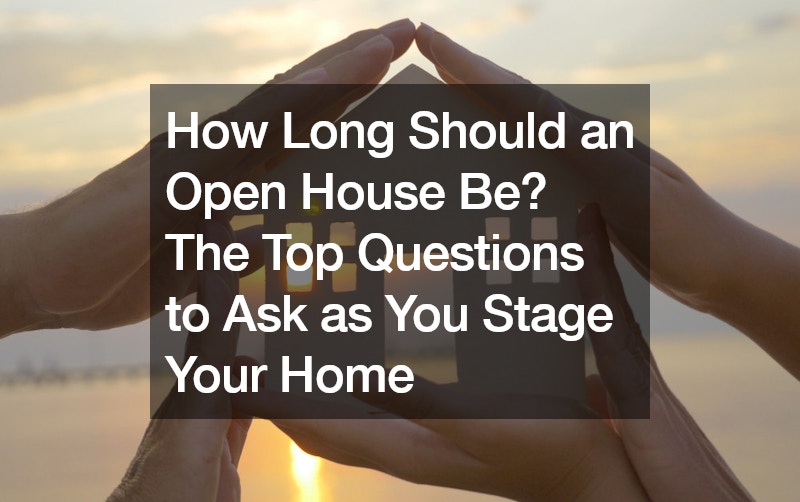 How Long Should an Open House Be? The Top Questions to Ask as You Stage Your Home