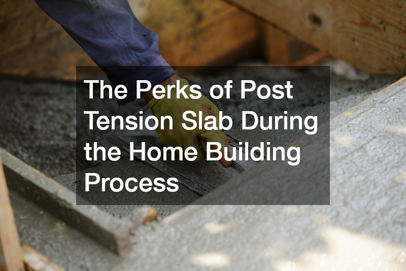 The Perks of Post Tension Slab During the Home Building Process