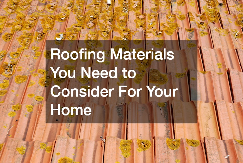 Roofing Materials You Need to Consider For Your Home