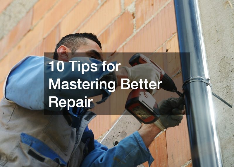 10 Tips for Mastering Better Repair