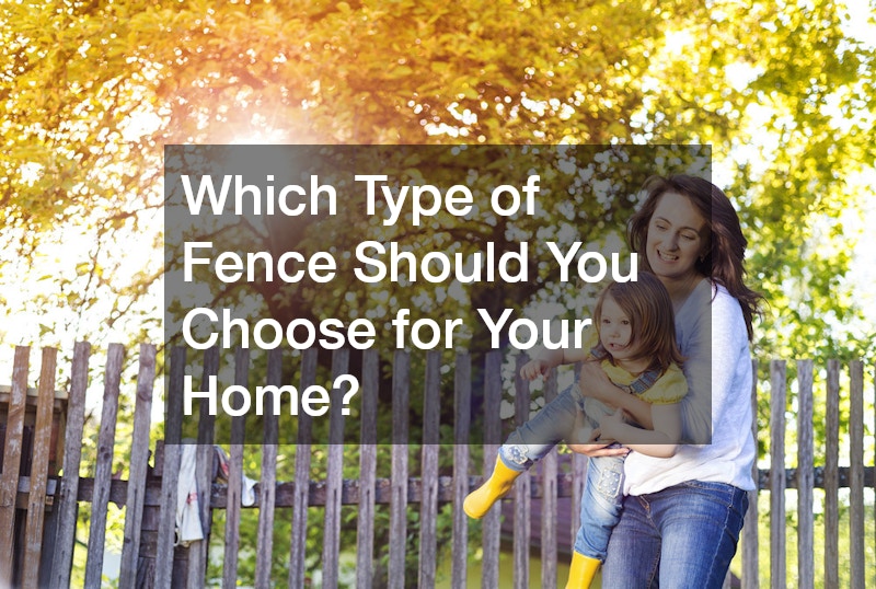 Which Type of Fence Should You Choose for Your Home?